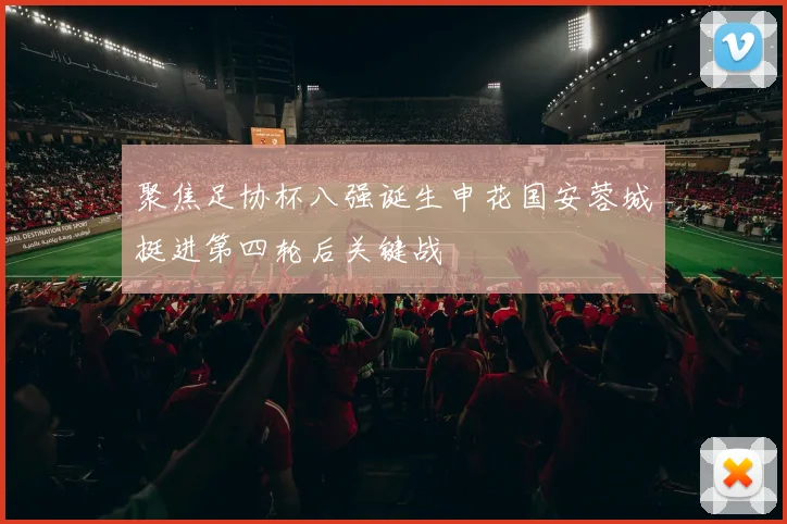 聚焦足协杯八强诞生申花国安蓉城挺进第四轮后关键战