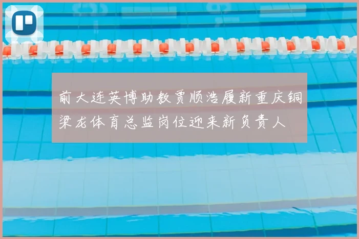 前大连英博助教贾顺浩履新重庆铜梁龙体育总监岗位迎来新负责人